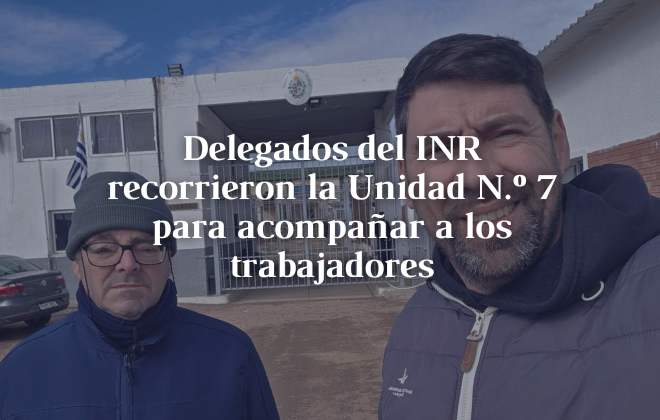 Delegados del INR recorrieron la Unidad N.º 7 para acompañar a los trabajadores