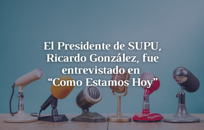 El Presidente de SUPU, Ricardo González, fue entrevistado en “Cómo Estamos Hoy”