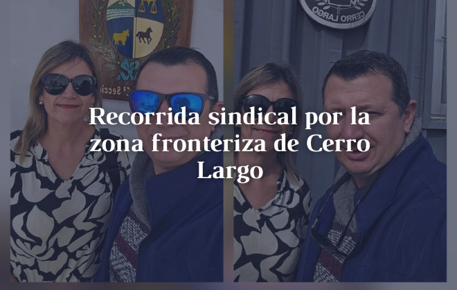Recorrida sindical por la zona fronteriza de Cerro Largo